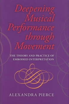 Hardcover Deepening Musical Performance Through Movement: The Theory and Practice of Embodied Interpretation Book