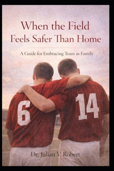 When the Field Feels Safer Than Home: A Guide for Embracing Team as Family