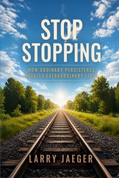 Paperback Stop Stopping: How Ordinary Persistence Creates Extraordinary Lives Book