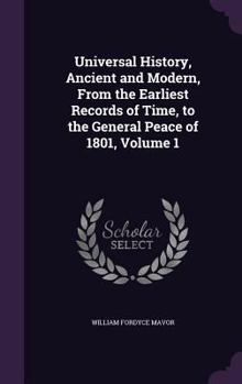 Hardcover Universal History, Ancient and Modern, From the Earliest Records of Time, to the General Peace of 1801, Volume 1 Book