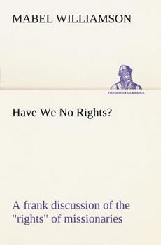 Paperback Have We No Rights? A frank discussion of the rights of missionaries Book