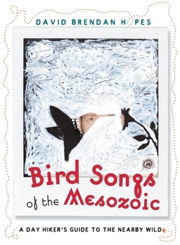 Paperback Bird Songs of the Mesozoic: A Day Hiker's Guide to the Nearby Wild Book