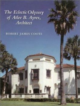 The Eclectic Odyssey of Atlee B. Ayres, Architect (Sara and John Lindsey Series in the Arts and Humanities, 8) - Book  of the Sara and John Lindsey Series in the Arts and Humanities