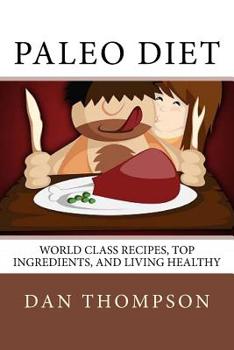 Paperback Paleo Diet: World Class Recipes, Top Ingredients, And Living Healthy: World Class Recipes, Top Ingredients, And Living Healthy Book