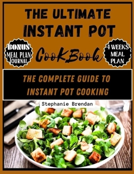 The Ultimate Instant Pot Cookbook: THE COMPLETE GUIDE TO INSTANT POT COOKING