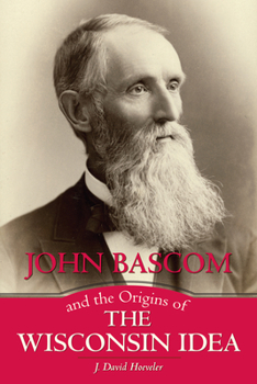 Hardcover John Bascom and the Origins of the Wisconsin Idea Book