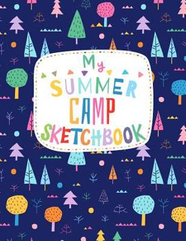Paperback My Summer Camp Sketchbook: Large Notebook for Boys and Girls with Blank Unlined Paper for Drawing, Sketching, Journaling and Doodling Book
