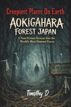 Creepiest Places On Earth- Aokigahara Forest Japan: A Non-Fiction Descent into the World’s Most Haunted Forest