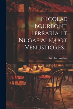Paperback Nicolae Bourbonii Ferraria Et Nugae Aliquot Venustiores... [Latin] Book