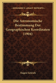 Paperback Die Astronomische Bestimmung Der Geographischen Koordinaten (1904) [German] Book
