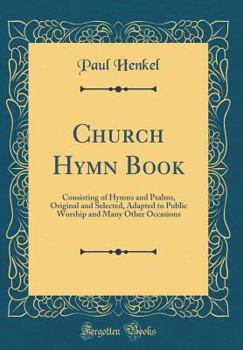 Hardcover Church Hymn Book: Consisting of Hymns and Psalms, Original and Selected, Adapted to Public Worship and Many Other Occasions (Classic Rep Book