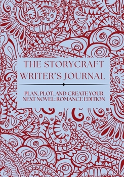 THE STORYCRAFT WRITER’S JOURNAL: PLAN, PLOT, AND CREATE YOUR NEXT NOVEL: ROMANCE EDITION