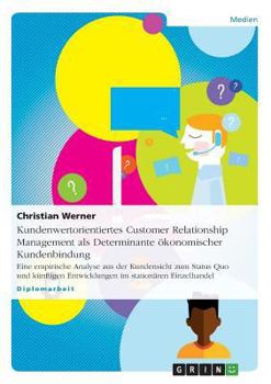 Paperback Kundenwertorientiertes Customer Relationship Management als Determinante ökonomischer Kundenbindung: Eine empirische Analyse aus der Kundensicht zum S [German] Book