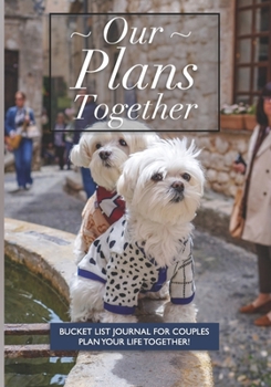 Our Plans Together - Bucket List Journal For Couples: Plan your future together with this unique notebook | Dog Adventure