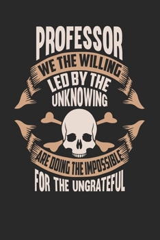 Professor We The Willing Led By The Unknowing Are Doing The Impossible For The Ungrateful: Professor Notebook Professor Journal Handlettering Logbook 110 DOT GRID Paper Pages 6 x 9