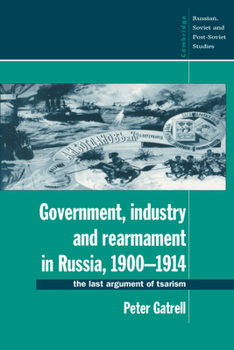 Paperback Government, Industry and Rearmament in Russia, 1900-1914: The Last Argument of Tsarism Book
