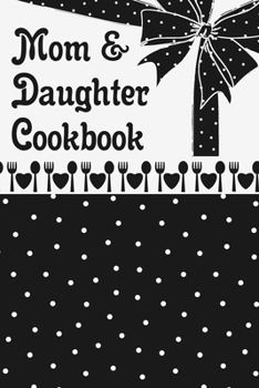 Mom & Daughter Cookbook: Blank Book To Write In Family Recipes For Making Your Own Food Cooking And Baking Memory Keepsake Notes Journal Ribbon Polka Dots Black & White Design Cover