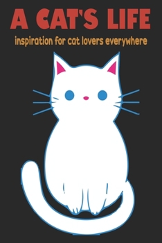 Paperback A Cat's Life - Inspiration For Cat Lovers Everywhere: Blank Line Notebook Journal For Cat Lovers To Jot Down Their Inspirational Cat Moments Book