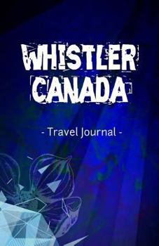 Whistler Canada Travel Journal : Lined Writing Notebook Journal for Whistler BC Canada
