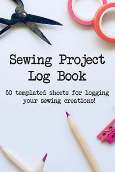 Paperback Sewing Project Log Book: 50 Templated Sheets for Logging Your Sewing Creations! Book