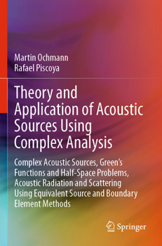 Paperback Theory and Application of Acoustic Sources Using Complex Analysis: Complex Acoustic Sources, Green's Functions and Half-Space Problems, Acoustic Radia Book