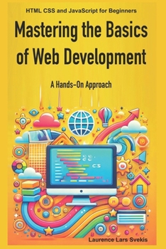 Paperback Mastering the Basics of Web Development: A Hands-On Approach: HTML CSS and JavaScript for Beginners Book