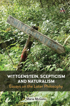 Hardcover Wittgenstein, Scepticism and Naturalism: Essays on the Later Philosophy Book