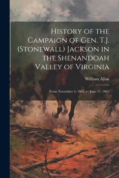 Paperback History of the Campaign of Gen. T.J. (Stonewall) Jackson in the Shenandoah Valley of Virginia: From November 4, 1861, to June 17, 1862 Book