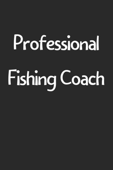 Professional Fishing Coach: Lined Journal, 120 Pages, 6 x 9, Funny Fishing Gift Idea, Black Matte Finish (Professional Fishing Coach Journal)