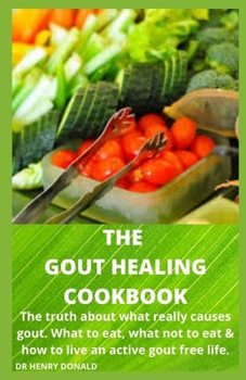 Paperback The Gout Healing Cookbook: The truth about what really causes gout, what to eat, what not to eat and how to live an active gout free life. Book