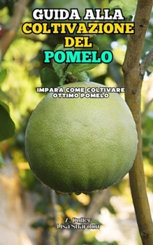 Guida alla Coltivazione del Pomelo: Impara come coltivare ottimo Pomelo (Italian Edition)