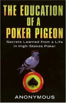 Paperback The Education of a Poker Pigeon: Secrets Learned from a Life in High-Stakes Poker Book