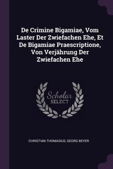 Paperback De Crimine Bigamiae, Vom Laster Der Zwiefachen Ehe, Et De Bigamiae Praescriptione, Von Verjährung Der Zwiefachen Ehe Book