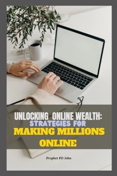 UNLOCKING ONLINE WEALTH: STRATEGIES FOR MAKING MILLIONS