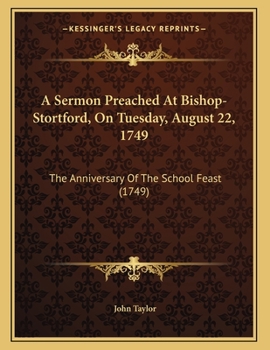 Paperback A Sermon Preached At Bishop-Stortford, On Tuesday, August 22, 1749: The Anniversary Of The School Feast (1749) Book