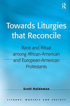 Hardcover Towards Liturgies That Reconcile: Race and Ritual Among African-American and European-American Protestants Book