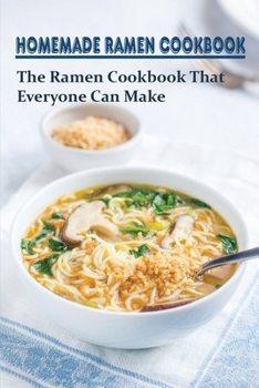 Paperback Homemade Ramen Cookbook: The Ramen Cookbook That Everyone Can Make: How To Make Your Ramen Into A Masterpiece Book