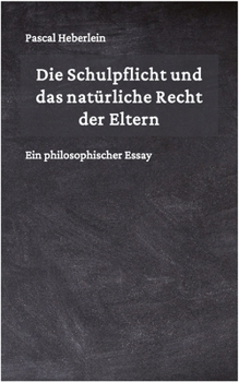 Paperback Die Schulpflicht und das natürliche Recht der Eltern: Ein philosophischer Essay [German] Book