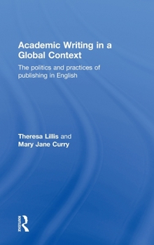 Hardcover Academic Writing in a Global Context: The Politics and Practices of Publishing in English Book