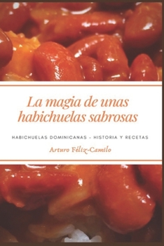 Paperback La Magia de Unas Habichuelas Sabrosas: Habichuelas Dominicanas - Historia y recetas [Spanish] Book