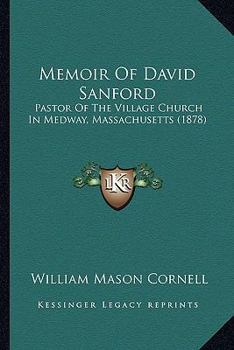 Memoir Of David Sanford: Pastor Of The Village Church In Medway, Massachusetts