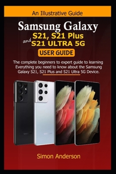 Paperback Samsung Galaxy S21, S21 Plus, and S21 Ultra 5G User Guide: The Complete Beginners to Experts Guide to Learning Everything you Need to Know about the S Book