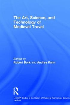 ART, SCIENCE, AND TECHNOLOGY OF MEDIEVAL TRAVEL (AVISTA Studies in the History of Medieval Technology, Science & Art)