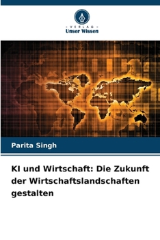KI und Wirtschaft: Die Zukunft der Wirtschaftslandschaften gestalten (German Edition)