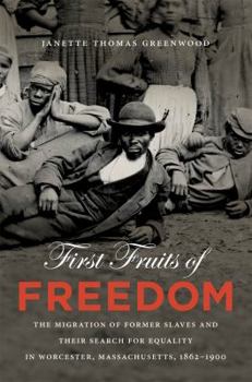 Paperback First Fruits of Freedom: The Migration of Former Slaves and Their Search for Equality in Worcester, Massachusetts, 1862-1900 Book