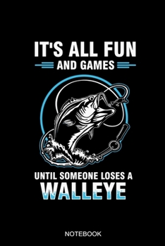 It's All Fun And Games Until Someone Loses A Walleye Notebook: Blank Lined Journal 6x9 - Walleye Fishing Notebook I Freshwater Fisherman Fishing Rod Gift