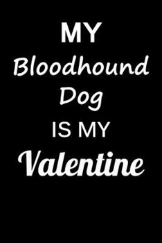 My Bloodhound Dog Is My Valentine: Unique Notebook Journal For Bloodhound Dog Owners and Lovers, Funny Valentine's Day Gift for Women, Men, Kids, Boys ... Pages for College, School, Home  & Work .