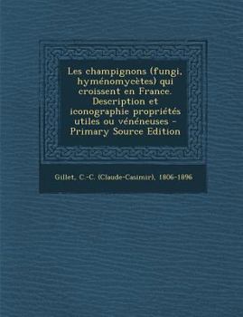 Paperback Les champignons (fungi, hym?nomyc?tes) qui croissent en France. Description et iconographie propri?t?s utiles ou v?n?neuses - Primary Source Edition [French] Book