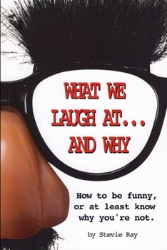 Paperback What We Laugh at...and Why: How to be funny, or at least know why you're not Book