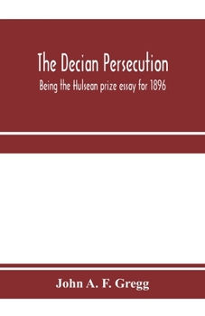 Paperback The Decian persecution; being the Hulsean prize essay for 1896 Book